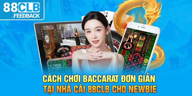 Cách Chơi Baccarat Đơn Giản Tại Nhà Cái 88CLB Cho Newbie