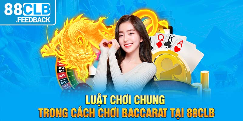 Luật chơi chung trong cách chơi Baccarat tại 88CLB