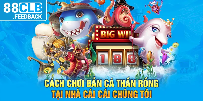 Cách chơi bắn cá thần rồng tại nhà cái cái chúng tôi