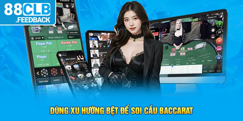 Dùng xu hướng bệt để soi cầu Baccarat 