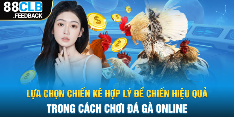 Lựa chọn chiến kê hợp lý để chiến hiệu quả trong cách chơi đá gà online