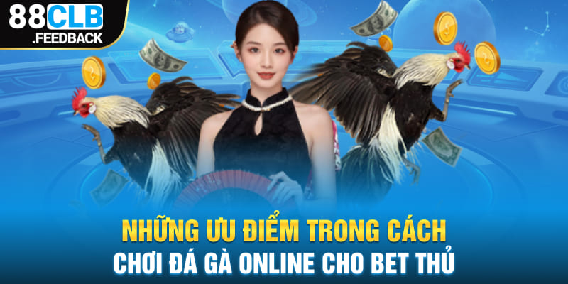 Những ưu điểm trong cách chơi đá gà online cho bet thủ