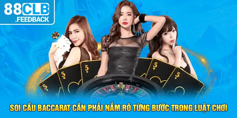 Soi cầu Baccarat cần phải nắm rõ từng bước trong luật chơi