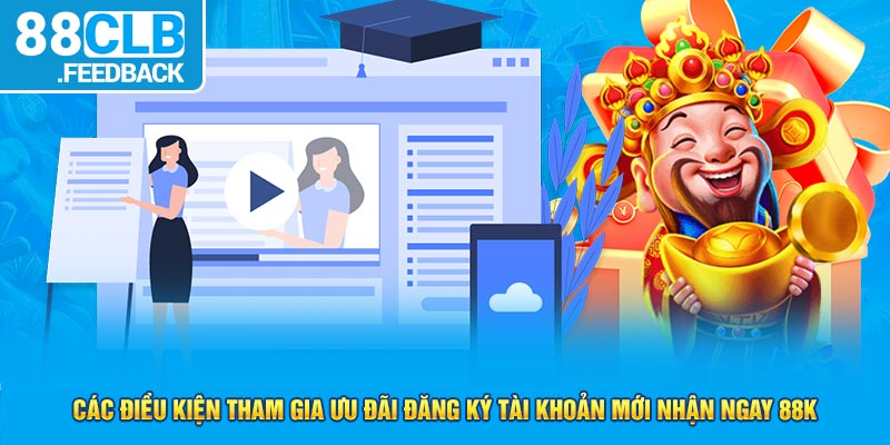 Các điều kiện tham gia ưu đãi đăng ký tài khoản mới nhận ngay 88K